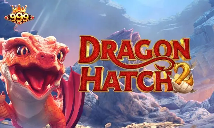 Dragon Hatch 999bet Bỏ túi ngay những kinh nghiệm chơi nổ hũ Dragon Hatch tại 999BET từ cao thủ